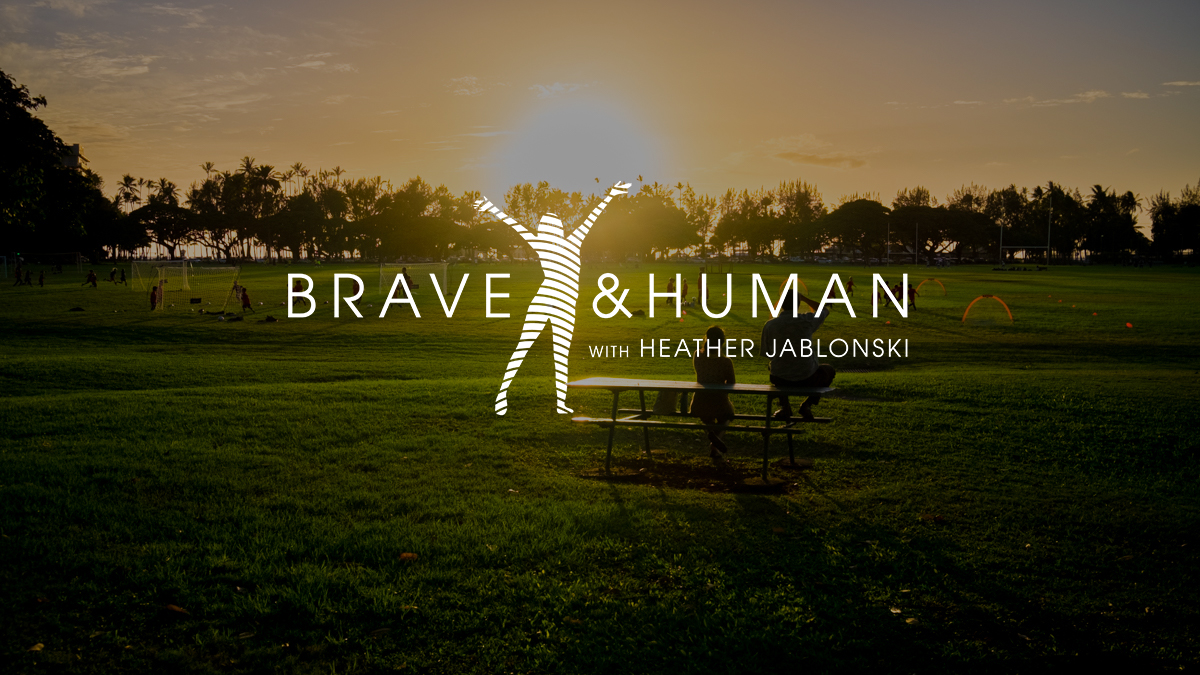 Brave & Human with Heather Jablonski